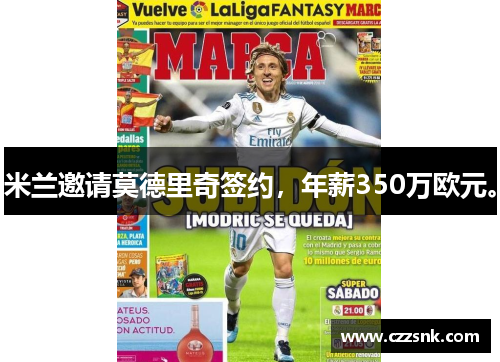 米兰邀请莫德里奇签约，年薪350万欧元。